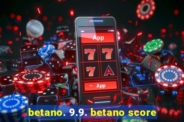 betano. 9.9. betano score